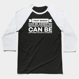 That which can be asserted without evidence can be dismissed without evidence Baseball T-Shirt